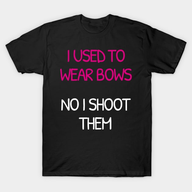 I Used To Wear Bows Now I Shoot Them T-Shirt by Ramateeshop